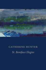 Title: St. Boniface Elegies, Author: Catherine Hunter