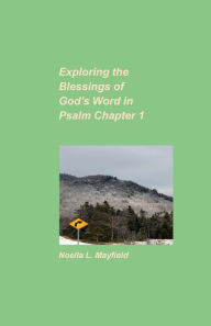 Title: Exploring the Blessings of God's Word in Psalm Chapter 1, Author: Noella L. Mayfield