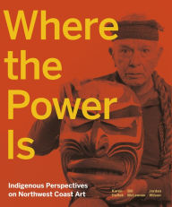 Amazon book downloads for iphone Where the Power Is: Indigenous Perspectives on Northwest Coast Art 9781773270517 English version by  CHM PDB