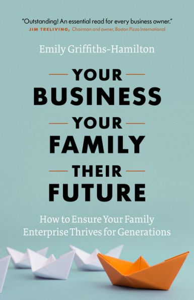 Your Business, Family, Their Future: How to Ensure Family Enterprise Thrives for Generations