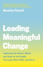 Leading Meaningful Change: Capturing the Hearts, Minds, and Souls of the People You Lead, Work With, and Serve