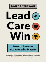 Title: Lead. Care. Win.: How to Become a Leader Who Matters, Author: Dan Pontefract