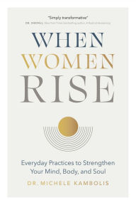 When Women Rise: Everyday Practices to Strengthen Your Mind, Body, and Soul