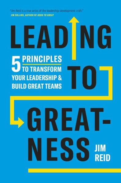 Leading to Greatness: 5 Principles Transform your Leadership and Build Great Teams