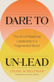 Free downloaded e books Dare to un-Lead: The Art of Relational Leadership in a Fragmented World 9781773271828 by Celine Schillinger in English