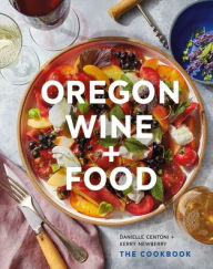Title: Oregon Wine + Food: The Cookbook, Author: Danielle Centoni