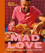 Title: Mad Love: Big Flavors Made to Share, from South Asia to the West Indies-A Cookbook, Author: Devan Rajkumar