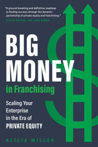 Open epub ebooks download Big Money in Franchising: Scaling Your Enterprise in the Era of Private Equity by Alicia Miller in English
