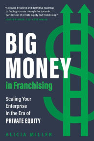 Books in pdf download Big Money in Franchising: Scaling Your Enterprise in the Era of Private Equity by Alicia Miller 