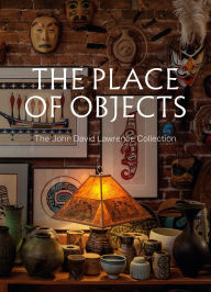 Google books download free The Place of Objects: The John David Lawrence Collection by Michael J. Prokopow PhD, Stephanie Rebick 9781773272719 ePub