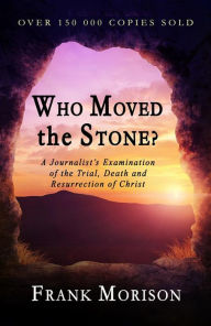 Title: Who Moved the Stone?, Author: Frank Morison