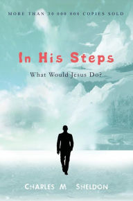 Title: In His Steps: What Would Jesus Do?, Author: Charles M. Sheldon