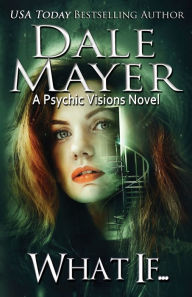 Title: What If...: A Psychic Visions novel, Author: Dale Mayer