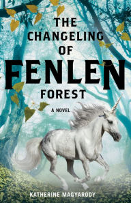 Title: The Changeling of Fenlen Forest, Author: Katherine Magyarody