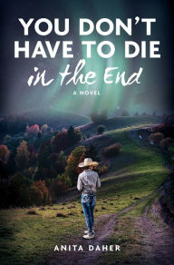 Title: You Don't Have To Die In The End: A Novel, Author: Anita Daher