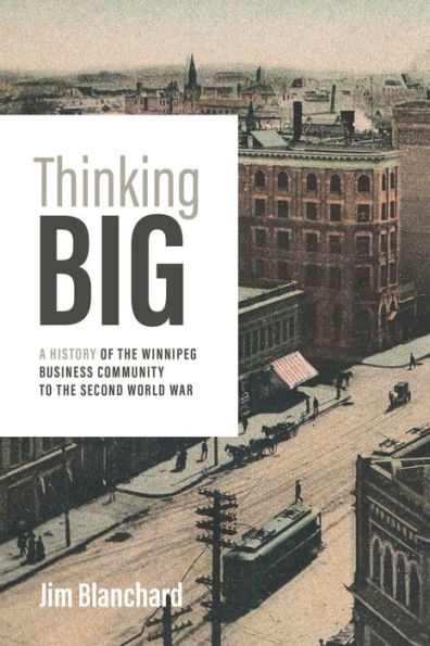 Thinking Big: A History of the Winnipeg Business Community to Second World War