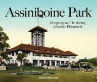 Title: Assiniboine Park: Designing and Developing a People's Playground, Author: Great Plains Publications