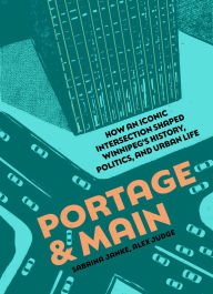 Title: Portage and Main: How an iconic intersection shaped Winnipeg's history, politics, and urban life, Author: Sabrina Janke
