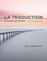 Title: La traduction, deuxiï¿½me ï¿½dition: Un pont de depart, Author: Kerry Lappin-Fortin