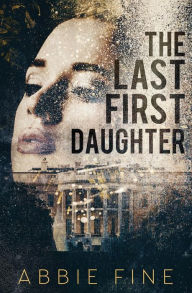 Title: The Last First Daughter, Author: Abbie Fine