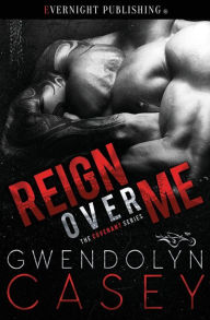 Title: Reign Over Me, Author: Gwendolyn Casey