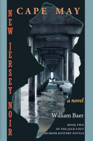 Title: New Jersey Noir - Cape May: A Novel (The Jack Colt Murder Mystery Novels, Book Two), Author: William Baer