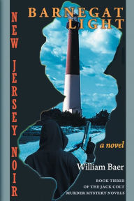 Title: New Jersey Noir - Barnegat Light: A Novel (The Jack Colt Murder Mystery Novels, Book Three), Author: William Baer