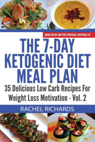 Title: The 7-Day Ketogenic Diet Meal Plan: 35 Delicious Low Carb Recipes For Weight Loss Motivation - Volume 2:, Author: Rachel Richards