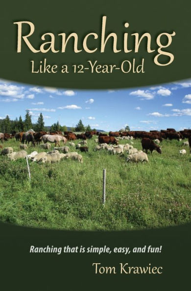 Ranching Like a 12-Year-Old: Ranching that is simple, easy, and fun!