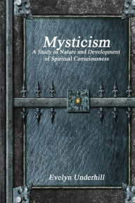 Title: Mysticism: A Study in Nature and Development of Spiritual Consciousness, Author: Evelyn Underhill