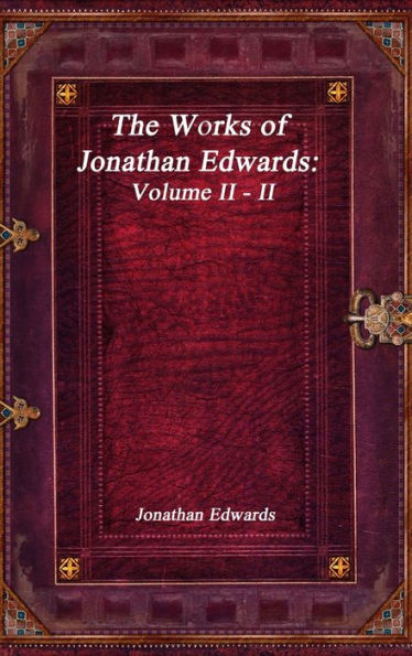 The Works of Jonathan Edwards: Volume II - II