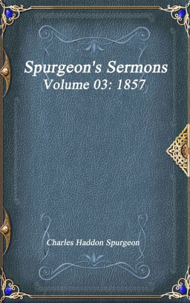 Spurgeon's Sermons Volume 03: 1857