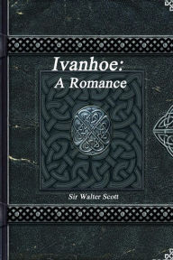 Title: Ivanhoe: A Romance, Author: Walter Scott