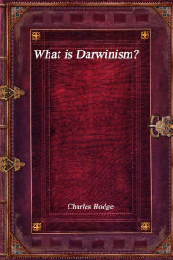 Title: What is Darwinism?, Author: Charles Hodge