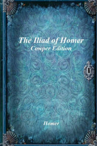 Title: The Iliad of Homer: Cowper Edition, Author: Homer