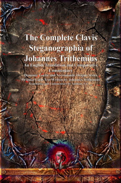 The Complete Clavis Steganographia of Johannes Trithemius: An English Translation and Comparative Commentary