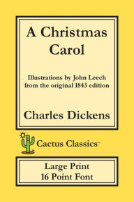 A Christmas Carol (Cactus Classics Large Print): In Prose Being A Ghost Story of Christmas; 16 Point Font; Large Text; Large Type; Illustrated