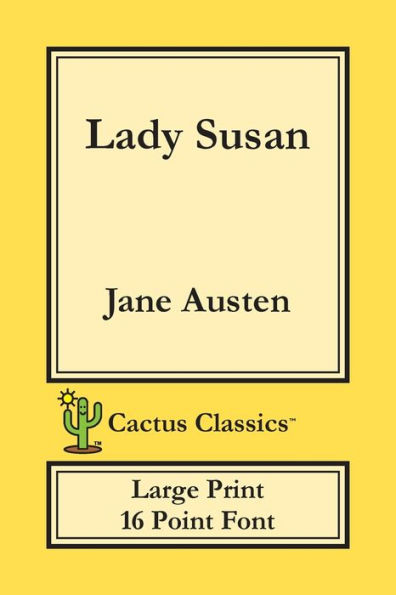 Lady Susan (Cactus Classics Large Print): 16 Point Font; Large Text; Large Type