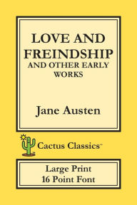 Love and Freindship and other Early Works (Cactus Classics Large Print): 16 Point Font; Large Text; Large Type; Love and Friendship