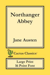 Title: Northanger Abbey (Cactus Classics Large Print): 16 Point Font; Large Text; Large Type, Author: Jane Austen