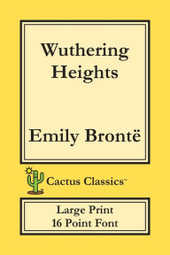 Wuthering Heights (Cactus Classics Large Print): 16 Point Font; Large Text; Large Type; Ellis Bell