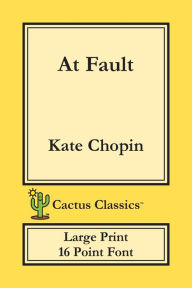 Title: At Fault (Cactus Classics Large Print): 16 Point Font; Large Text; Large Type, Author: Kate Chopin