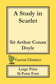 Title: A Study in Scarlet (Cactus Classics Large Print): 16 Point Font; Large Text; Large Type, Author: Arthur Conan Doyle