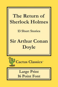 Title: The Return of Sherlock Holmes (Cactus Classics Large Print): 13 Short Stories; 16 Point Font; Large Text; Large Type, Author: Arthur Conan Doyle