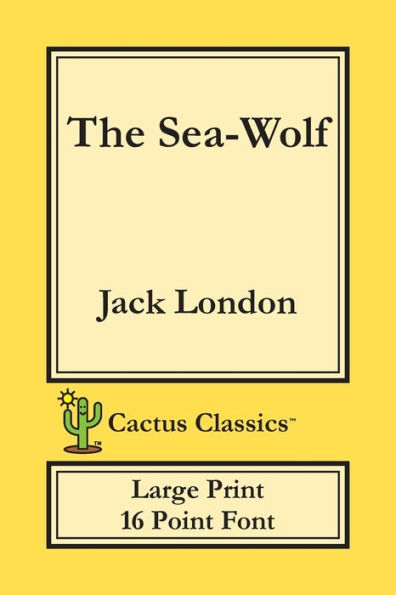 The Sea-Wolf (Cactus Classics Large Print): 16 Point Font; Large Text; Large Type