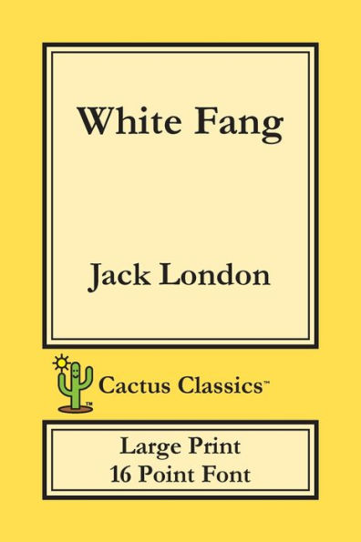 White Fang (Cactus Classics Large Print): 16 Point Font; Large Text; Large Type