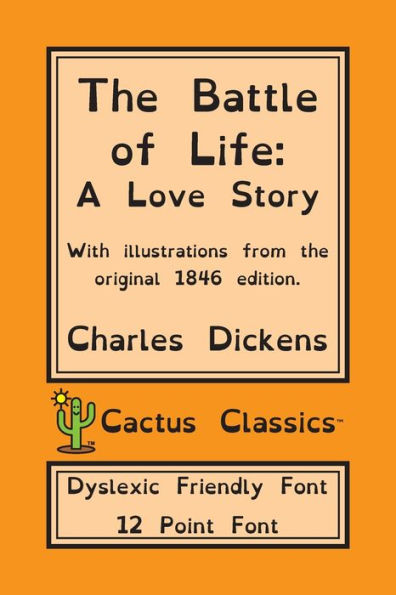 The Battle of Life (Cactus Classics Dyslexic Friendly Font): A Love Story; 12 Point Font; Dyslexia Edition; OpenDyslexic; Illustrated