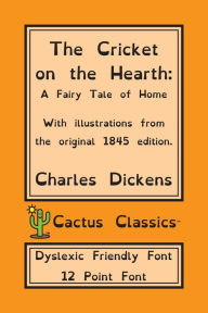 Title: The Cricket on the Hearth (Cactus Classics Dyslexic Friendly Font): A Fairy Tale of Home; 12 Point Font; Dyslexia Edition; OpenDyslexic; Illustrated, Author: Charles Dickens