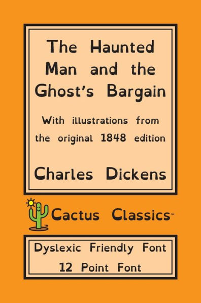 The Haunted Man and the Ghost's Bargain (Cactus Classics Dyslexic Friendly Font): 12 Point Font; Dyslexia Edition; OpenDyslexic; Illustrated