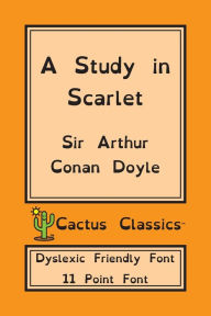Title: A Study in Scarlet (Cactus Classics Dyslexic Friendly Font): 11 Point Font; Dyslexia Edition; OpenDyslexic, Author: Arthur Conan Doyle